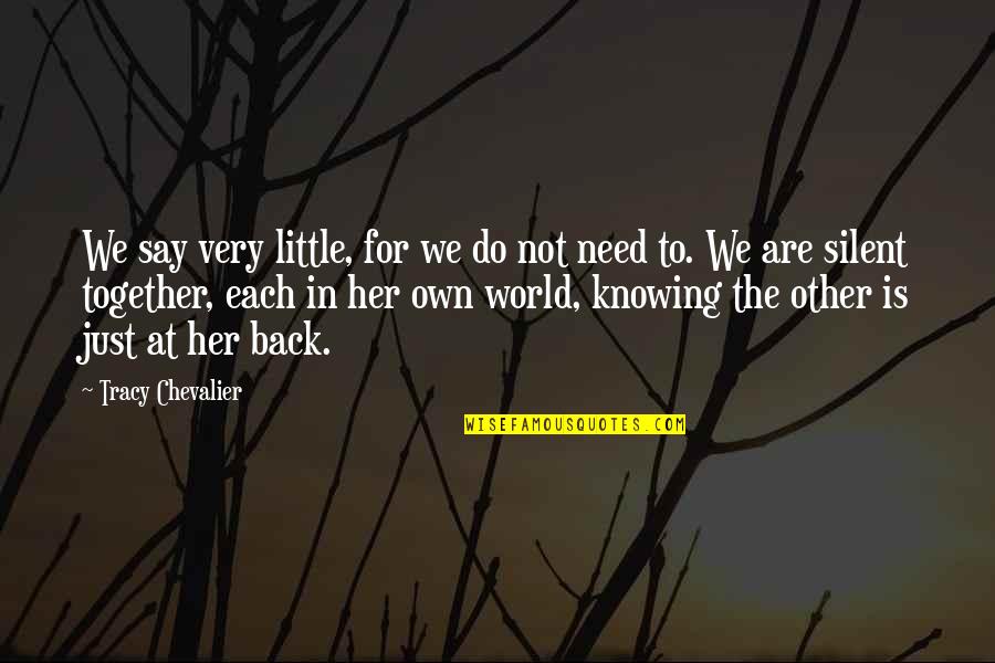 In Her Own World Quotes By Tracy Chevalier: We say very little, for we do not In Her Own World Quotes By Tracy Chevalier: We say very little, for we do not