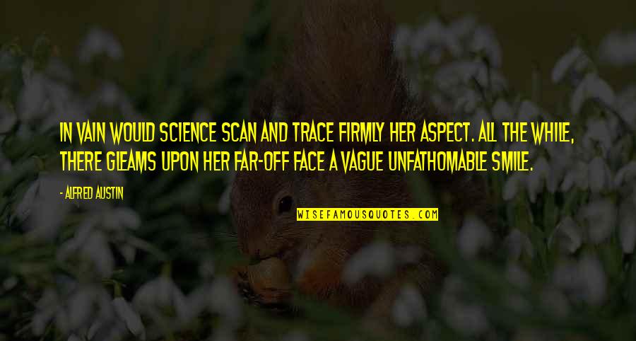 In Her Smile Quotes By Alfred Austin: In vain would science scan and trace Firmly