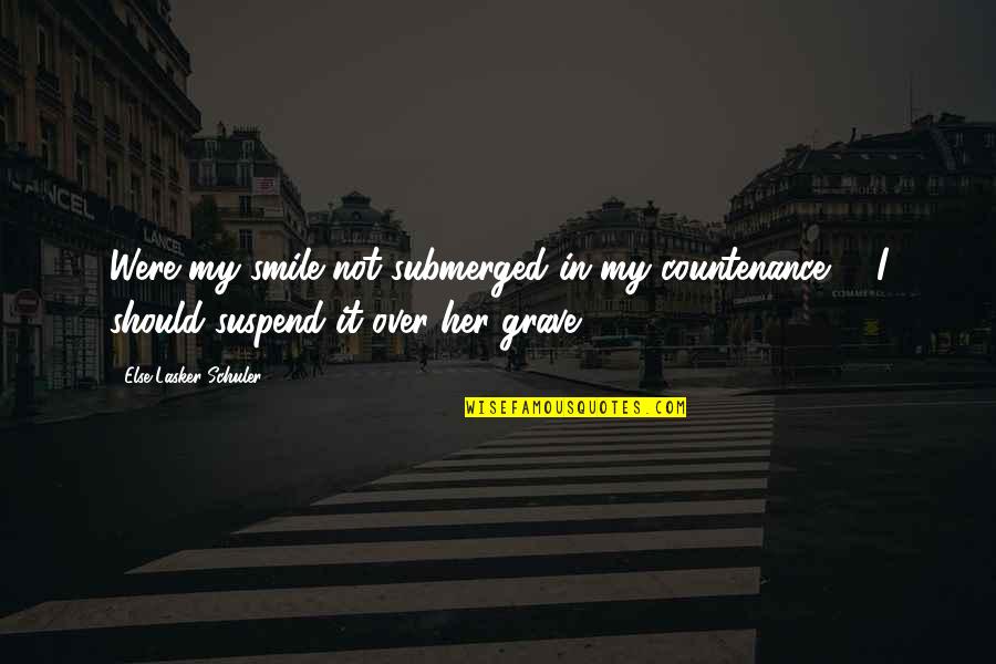 In Her Smile Quotes By Else Lasker-Schuler: Were my smile not submerged in my countenance,
