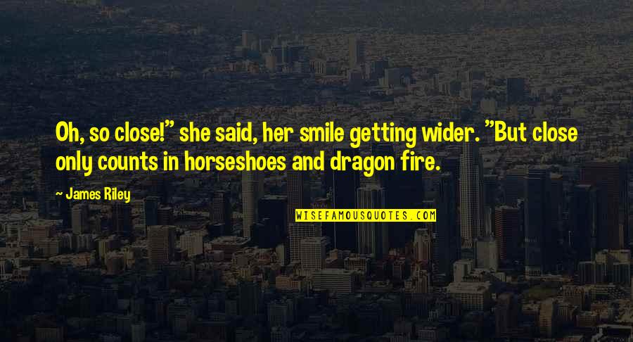 In Her Smile Quotes By James Riley: Oh, so close!" she said, her smile getting