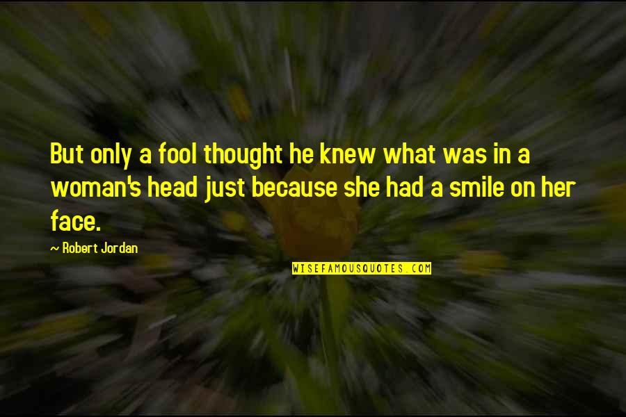 In Her Smile Quotes By Robert Jordan: But only a fool thought he knew what