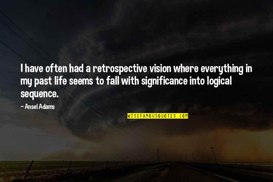 In Hindsight Quotes By Ansel Adams: I have often had a retrospective vision where In Hindsight Quotes By Ansel Adams: I have often had a retrospective vision where