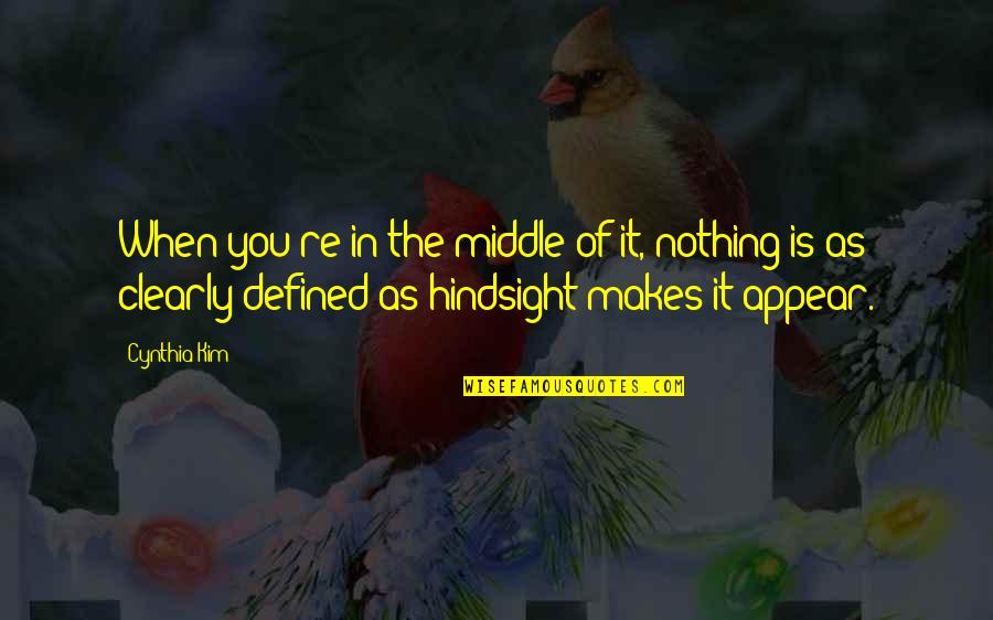 In Hindsight Quotes By Cynthia Kim: When you're in the middle of it, nothing In Hindsight Quotes By Cynthia Kim: When you're in the middle of it, nothing