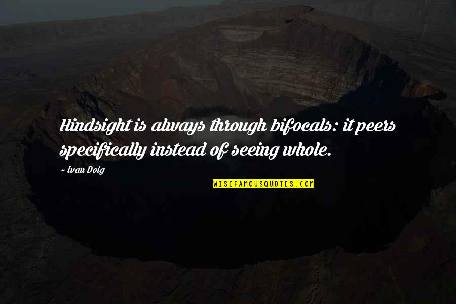 In Hindsight Quotes By Ivan Doig: Hindsight is always through bifocals: it peers specifically