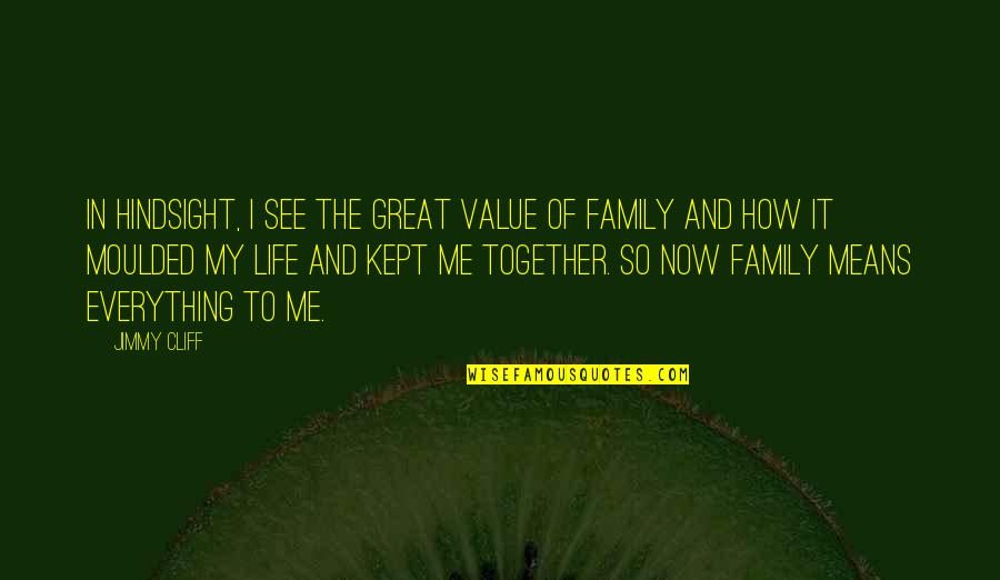 In Hindsight Quotes By Jimmy Cliff: In hindsight, I see the great value of In Hindsight Quotes By Jimmy Cliff: In hindsight, I see the great value of