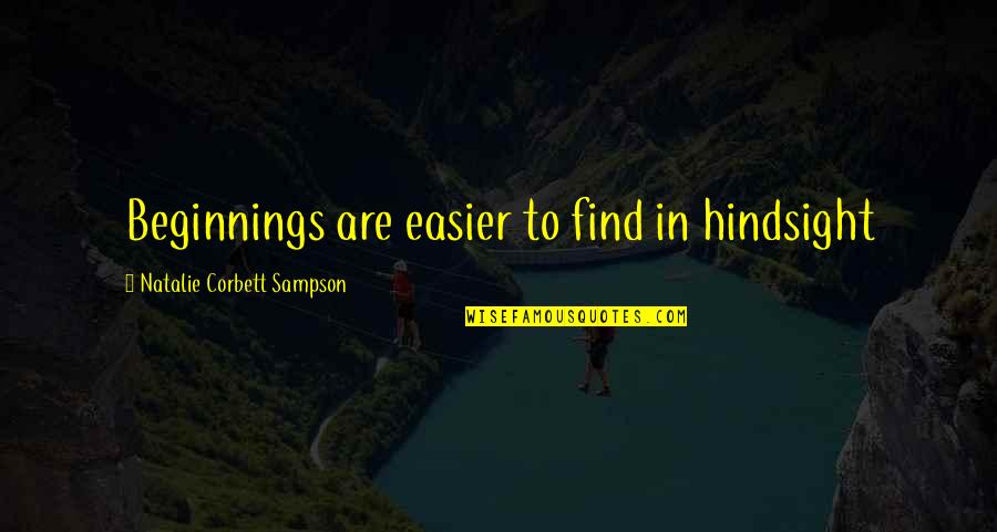 In Hindsight Quotes By Natalie Corbett Sampson: Beginnings are easier to find in hindsight In Hindsight Quotes By Natalie Corbett Sampson: Beginnings are easier to find in hindsight