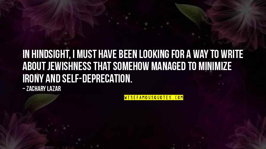 In Hindsight Quotes By Zachary Lazar: In hindsight, I must have been looking for In Hindsight Quotes By Zachary Lazar: In hindsight, I must have been looking for