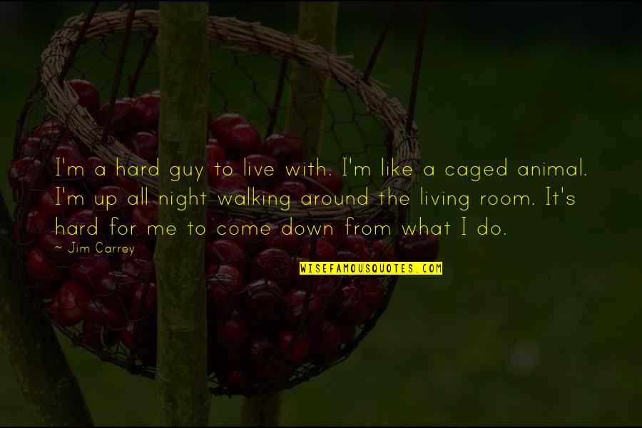In His Arms Forever Quotes By Jim Carrey: I'm a hard guy to live with. I'm In His Arms Forever Quotes By Jim Carrey: I'm a hard guy to live with. I'm