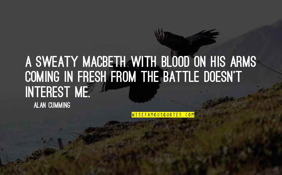 In His Arms Quotes By Alan Cumming: A sweaty Macbeth with blood on his arms In His Arms Quotes By Alan Cumming: A sweaty Macbeth with blood on his arms