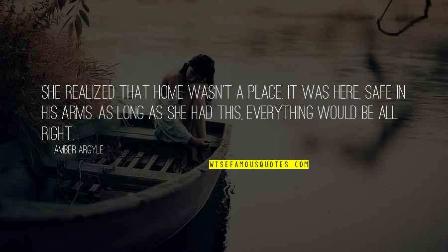 In His Arms Quotes By Amber Argyle: She realized that home wasn't a place. It