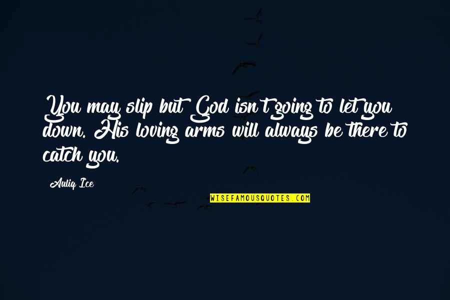 In His Arms Quotes By Auliq Ice: You may slip but God isn't going to In His Arms Quotes By Auliq Ice: You may slip but God isn't going to