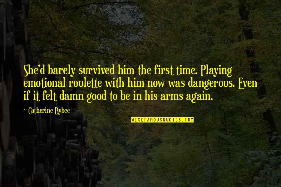 In His Arms Quotes By Catherine Bybee: She'd barely survived him the first time. Playing