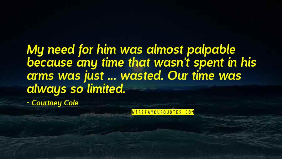 In His Arms Quotes By Courtney Cole: My need for him was almost palpable because In His Arms Quotes By Courtney Cole: My need for him was almost palpable because