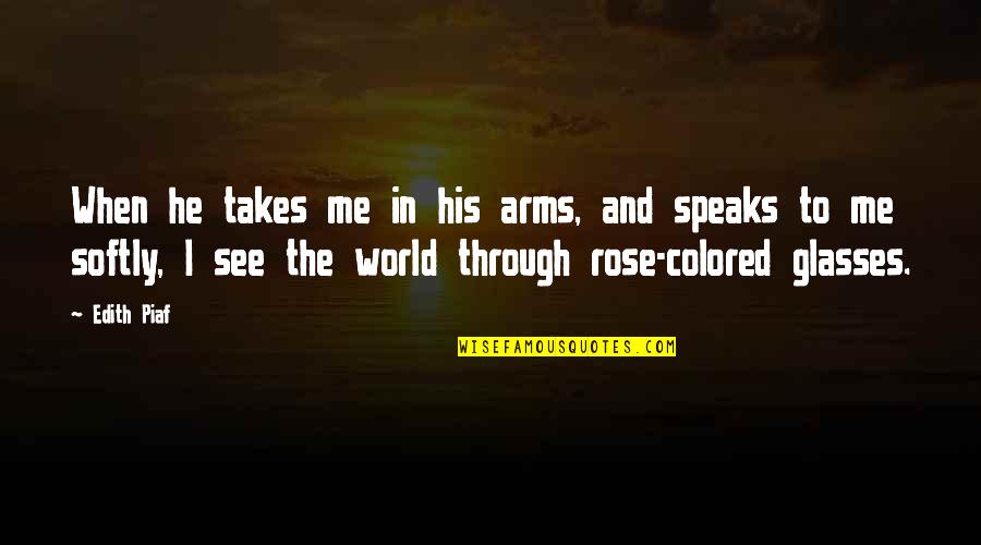 In His Arms Quotes By Edith Piaf: When he takes me in his arms, and