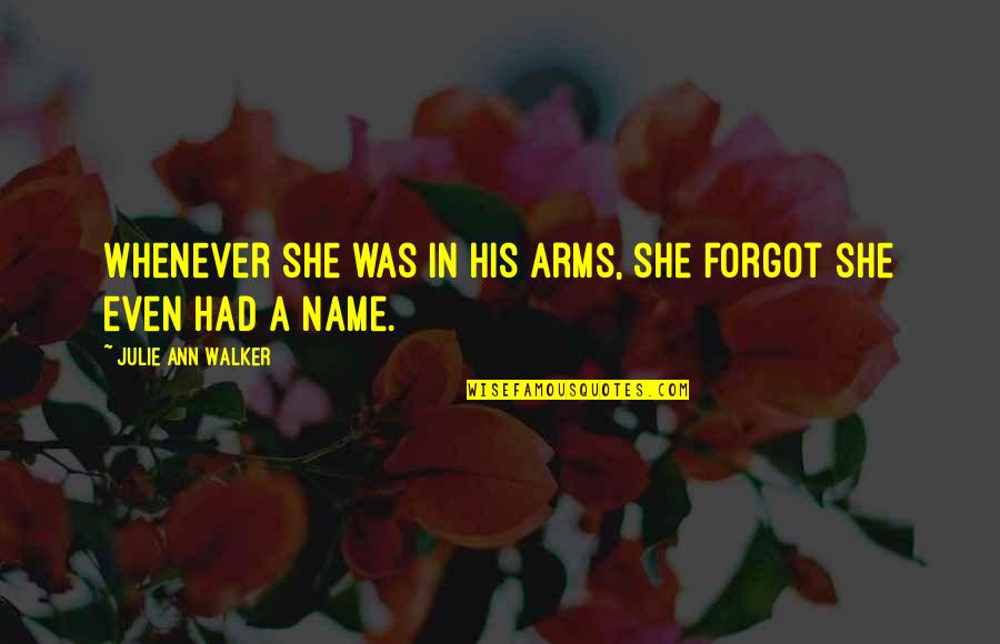 In His Arms Quotes By Julie Ann Walker: Whenever she was in his arms, she forgot