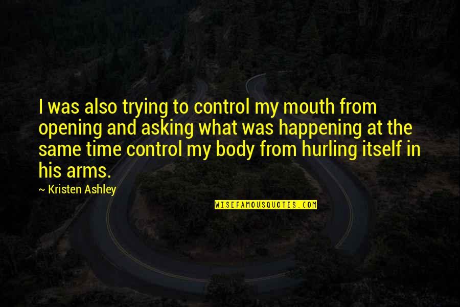 In His Arms Quotes By Kristen Ashley: I was also trying to control my mouth In His Arms Quotes By Kristen Ashley: I was also trying to control my mouth