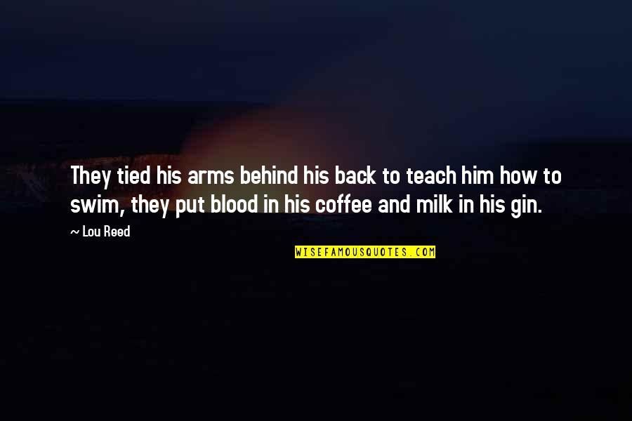 In His Arms Quotes By Lou Reed: They tied his arms behind his back to