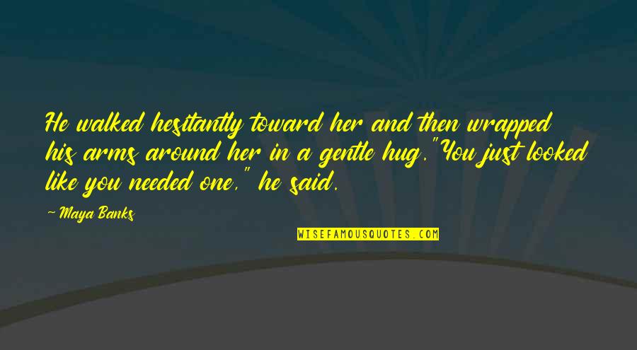 In His Arms Quotes By Maya Banks: He walked hesitantly toward her and then wrapped