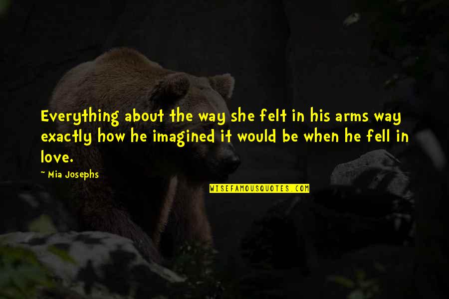 In His Arms Quotes By Mia Josephs: Everything about the way she felt in his