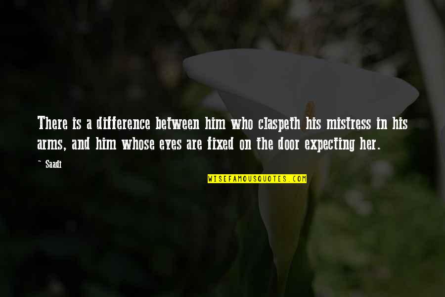 In His Arms Quotes By Saadi: There is a difference between him who claspeth