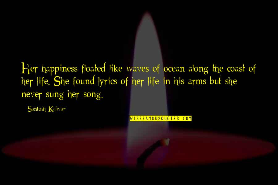 In His Arms Quotes By Santosh Kalwar: Her happiness floated like waves of ocean along