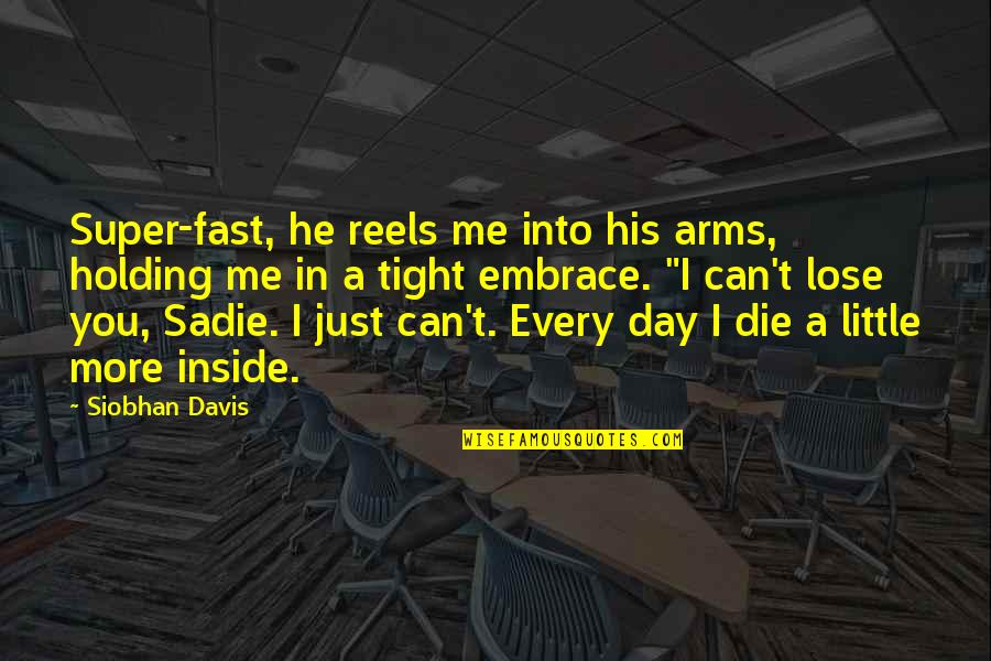 In His Arms Quotes By Siobhan Davis: Super-fast, he reels me into his arms, holding In His Arms Quotes By Siobhan Davis: Super-fast, he reels me into his arms, holding