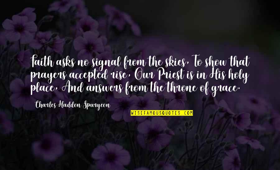 In His Grace Quotes By Charles Haddon Spurgeon: Faith asks no signal from the skies, To