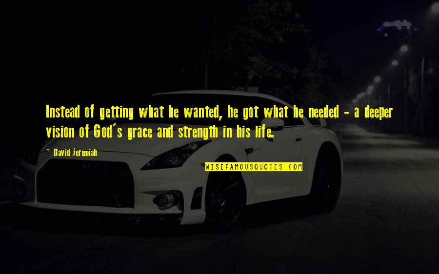 In His Grace Quotes By David Jeremiah: Instead of getting what he wanted, he got