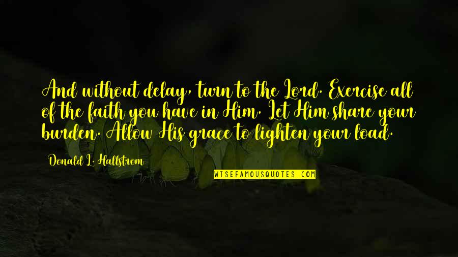 In His Grace Quotes By Donald L. Hallstrom: And without delay, turn to the Lord. Exercise