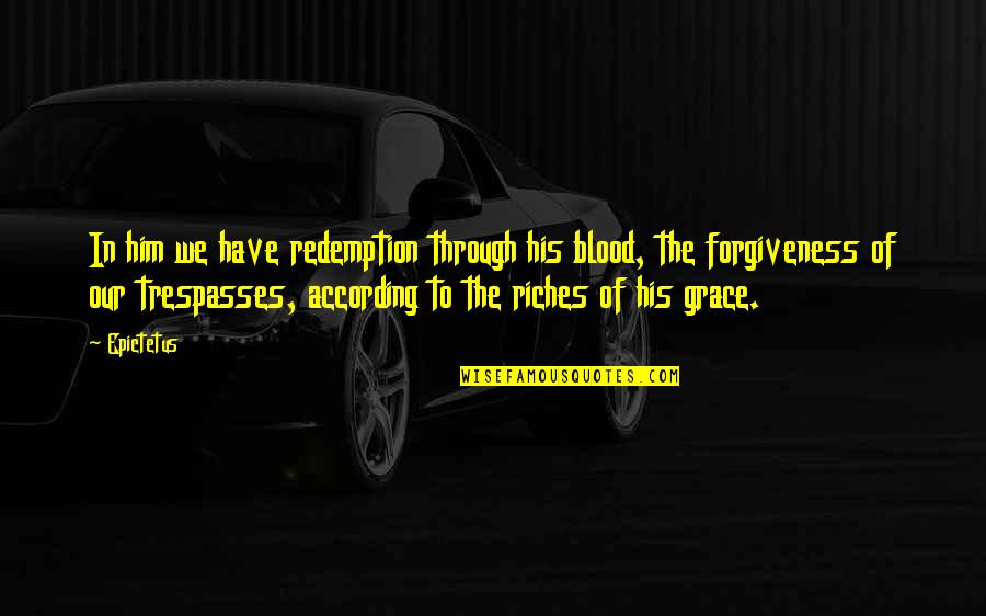 In His Grace Quotes By Epictetus: In him we have redemption through his blood,