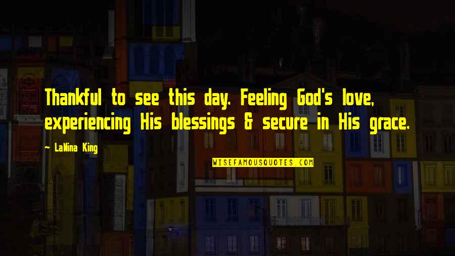 In His Grace Quotes By LaNina King: Thankful to see this day. Feeling God's love,