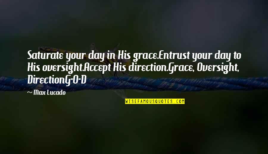 In His Grace Quotes By Max Lucado: Saturate your day in His grace.Entrust your day