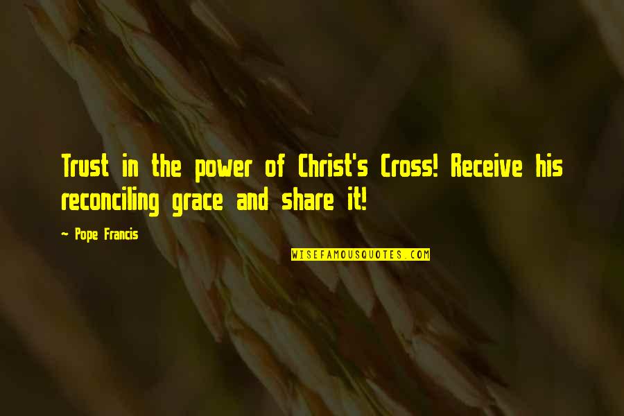 In His Grace Quotes By Pope Francis: Trust in the power of Christ's Cross! Receive