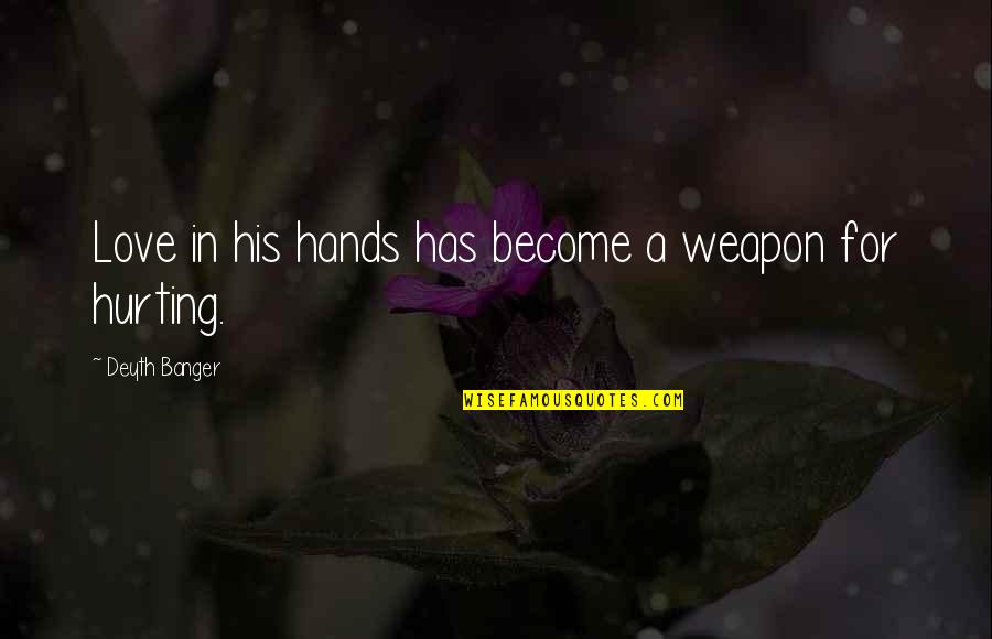 In His Hands Quotes By Deyth Banger: Love in his hands has become a weapon In His Hands Quotes By Deyth Banger: Love in his hands has become a weapon