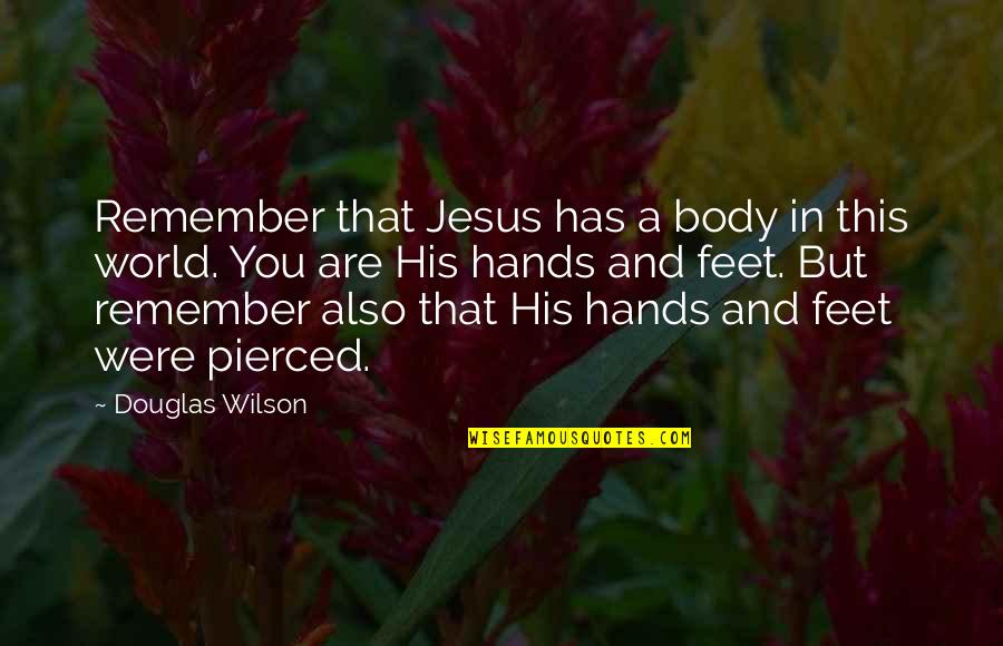 In His Hands Quotes By Douglas Wilson: Remember that Jesus has a body in this In His Hands Quotes By Douglas Wilson: Remember that Jesus has a body in this