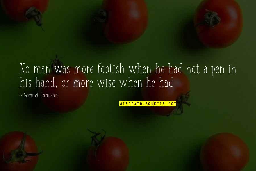 In His Hands Quotes By Samuel Johnson: No man was more foolish when he had In His Hands Quotes By Samuel Johnson: No man was more foolish when he had