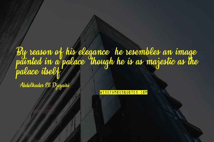 In His Image Quotes By Abdelkader El Djezairi: By reason of his elegance, he resembles an