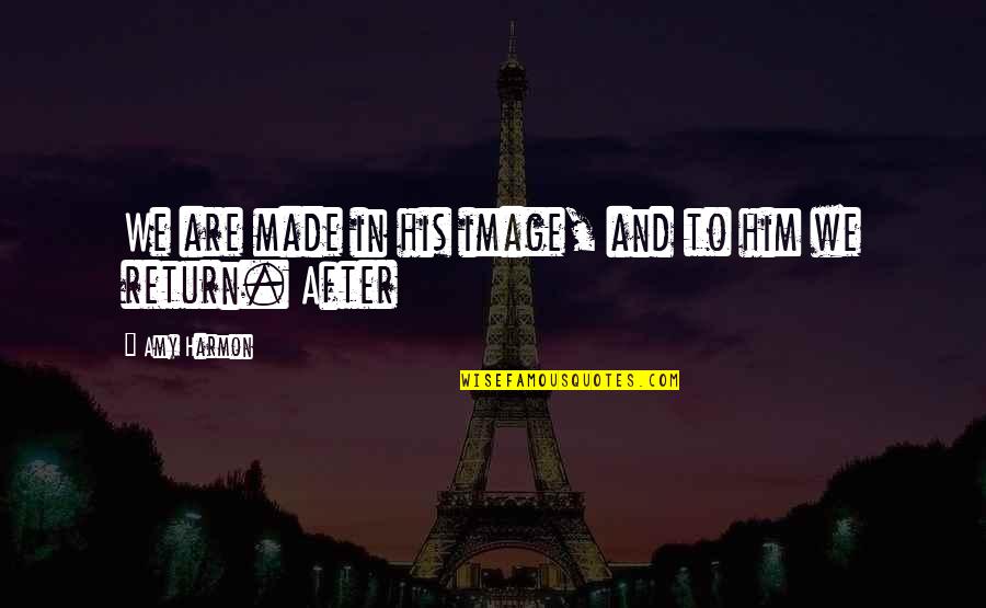 In His Image Quotes By Amy Harmon: We are made in his image, and to