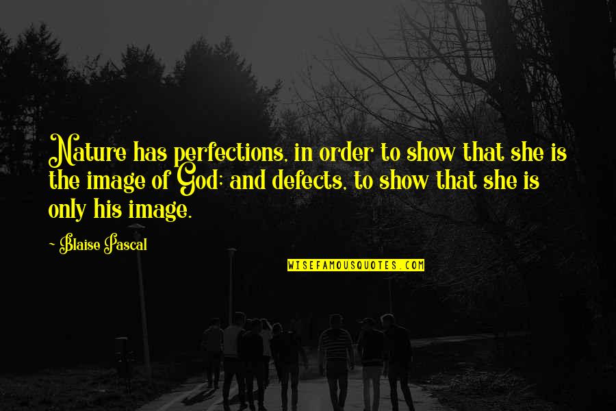 In His Image Quotes By Blaise Pascal: Nature has perfections, in order to show that