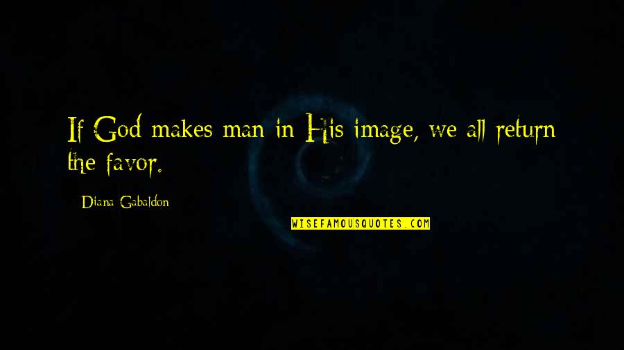 In His Image Quotes By Diana Gabaldon: If God makes man in His image, we