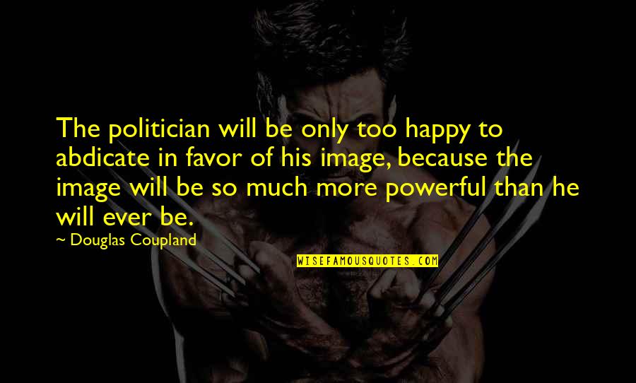 In His Image Quotes By Douglas Coupland: The politician will be only too happy to