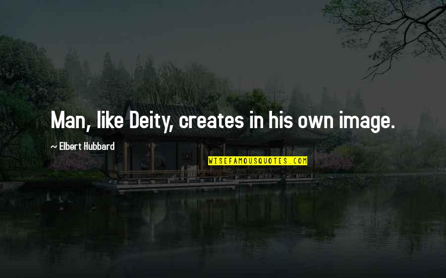 In His Image Quotes By Elbert Hubbard: Man, like Deity, creates in his own image.