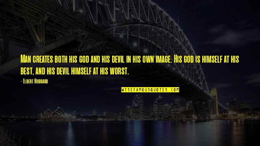 In His Image Quotes By Elbert Hubbard: Man creates both his god and his devil