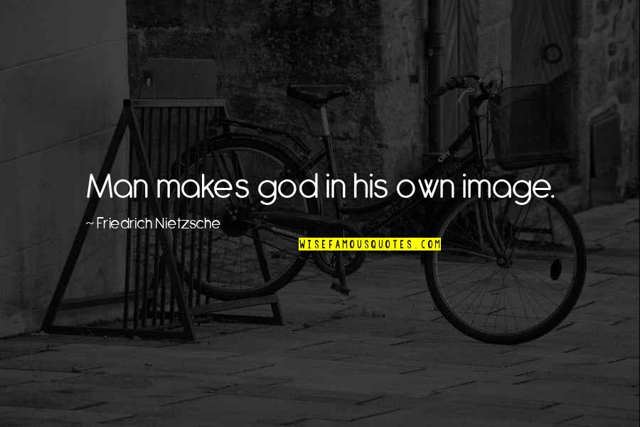 In His Image Quotes By Friedrich Nietzsche: Man makes god in his own image.