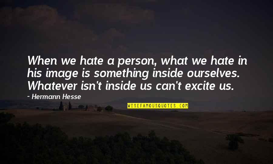 In His Image Quotes By Hermann Hesse: When we hate a person, what we hate