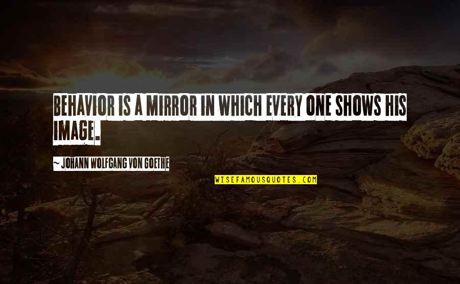 In His Image Quotes By Johann Wolfgang Von Goethe: Behavior is a mirror in which every one