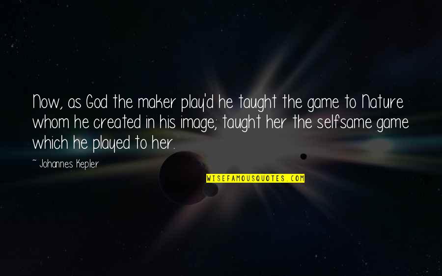 In His Image Quotes By Johannes Kepler: Now, as God the maker play'd he taught