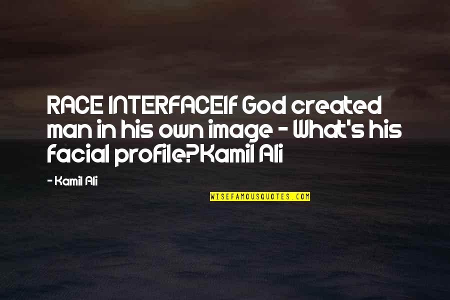 In His Image Quotes By Kamil Ali: RACE INTERFACEIf God created man in his own