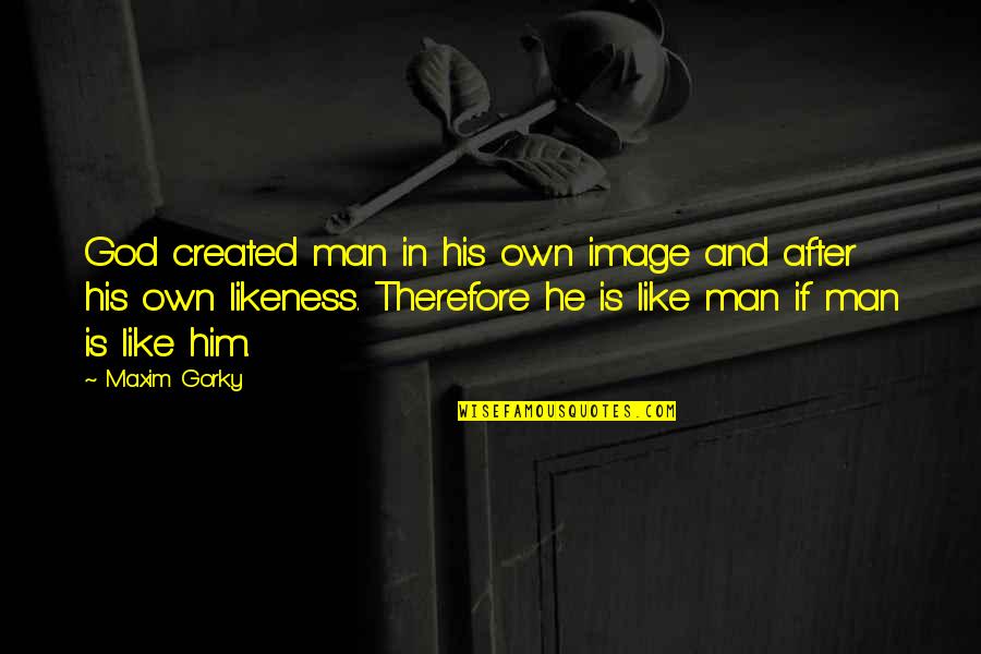 In His Image Quotes By Maxim Gorky: God created man in his own image and