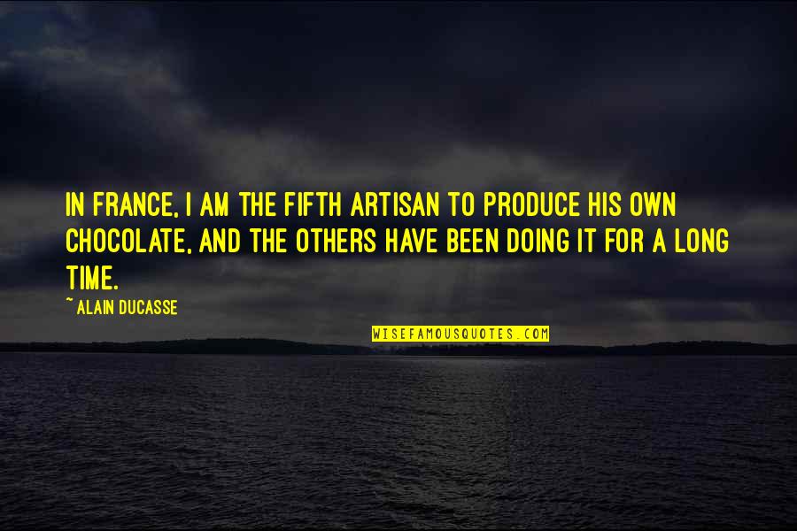In His Own Time Quotes By Alain Ducasse: In France, I am the fifth artisan to
